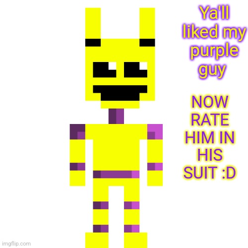 No title Idea | Ya'll liked my purple guy; NOW RATE HIM IN HIS SUIT :D | image tagged in purple guy,springlock suit,fnaf | made w/ Imgflip meme maker