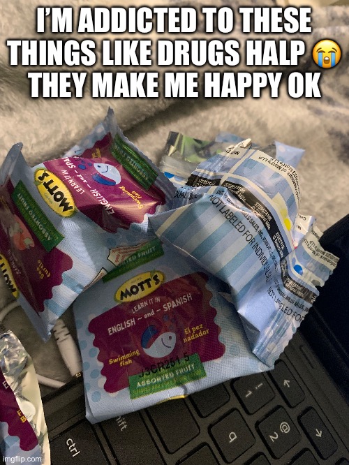 I’M ADDICTED TO THESE THINGS LIKE DRUGS HALP 😭
THEY MAKE ME HAPPY OK | image tagged in wowzers,motts | made w/ Imgflip meme maker