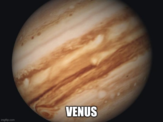 Venus | VENUS | image tagged in venus | made w/ Imgflip meme maker