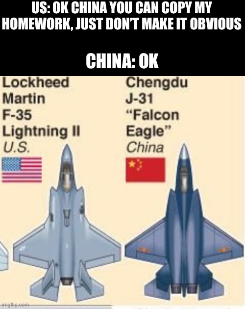 Copycat | US: OK CHINA YOU CAN COPY MY HOMEWORK, JUST DON’T MAKE IT OBVIOUS; CHINA: OK | image tagged in f-35 usa,china | made w/ Imgflip meme maker