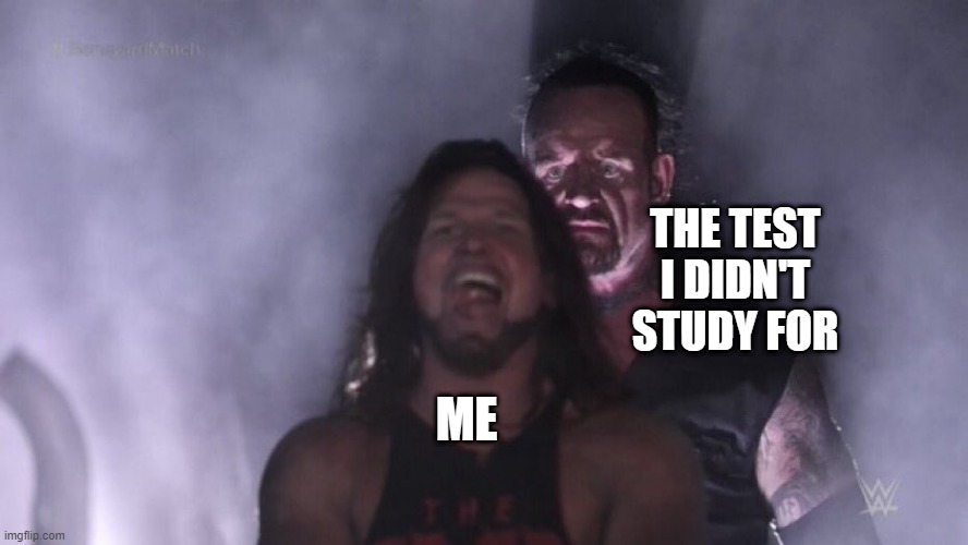 I don't study the test | THE TEST I DIDN'T STUDY FOR; ME | image tagged in aj styles undertaker,memes,funny | made w/ Imgflip meme maker
