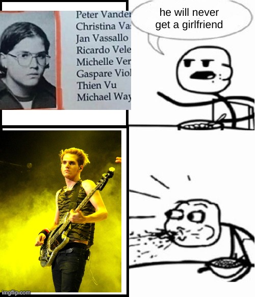 mikey way cereal guy | he will never get a girlfriend | image tagged in cereal guy,mikey way,mcr,my chemical romance | made w/ Imgflip meme maker