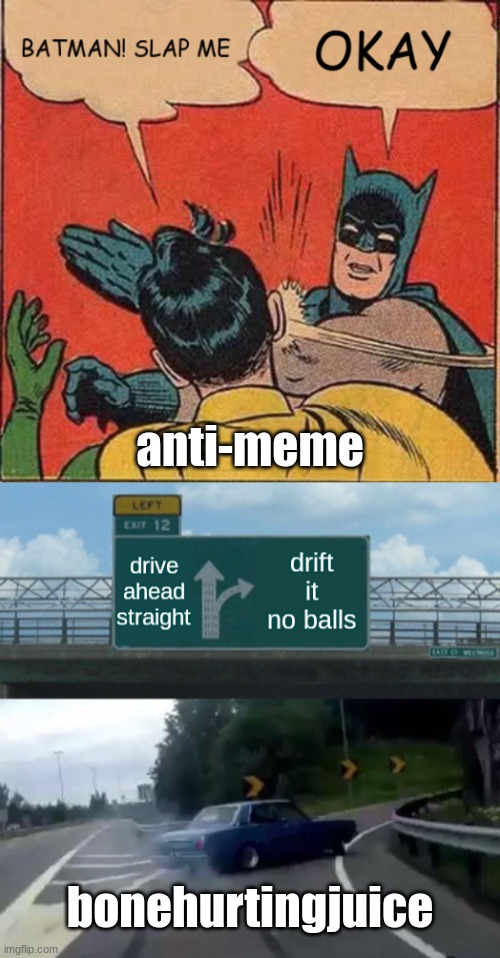 bonehurtingjuice anti-meme | made w/ Imgflip meme maker