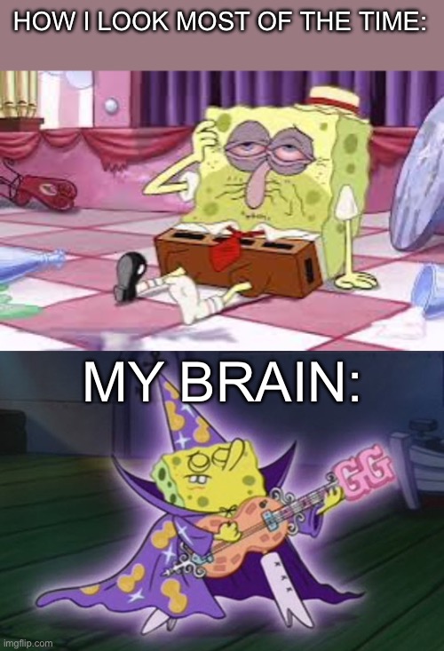 I’ll look tired while having many crazy thoughts in my head | HOW I LOOK MOST OF THE TIME:; MY BRAIN: | image tagged in wizard spongebob,memes | made w/ Imgflip meme maker