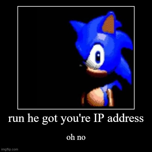 oh no | run he got you're IP address | oh no | image tagged in funny,demotivationals | made w/ Imgflip demotivational maker