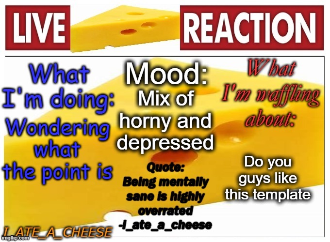 . | Mix of horny and depressed; Wondering what the point is; Do you guys like this template | made w/ Imgflip meme maker