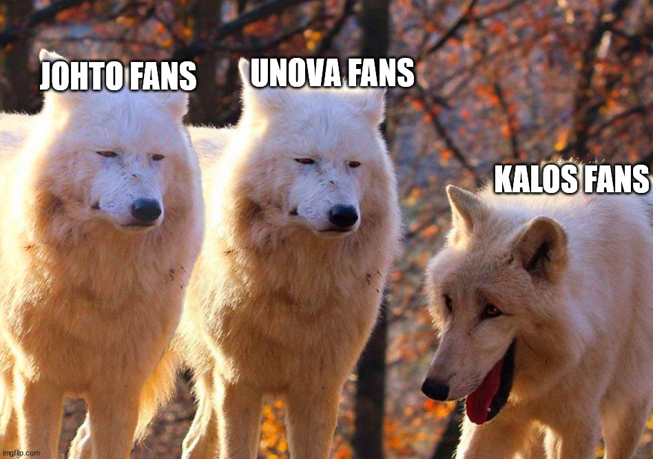 Grump Wolves | UNOVA FANS; JOHTO FANS; KALOS FANS | image tagged in grump wolves | made w/ Imgflip meme maker