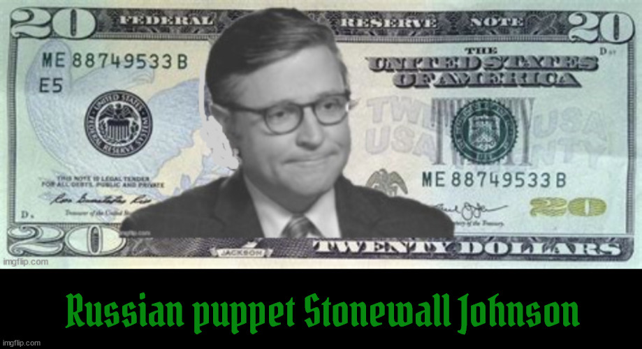 Trump elects Johnson for new $20.00 bill | Russian puppet Stonewall Johnson | image tagged in new 20 dollar bill,maga minion,stonewall jackson,mike johnson,in god we lust,fedderal reserve note | made w/ Imgflip meme maker