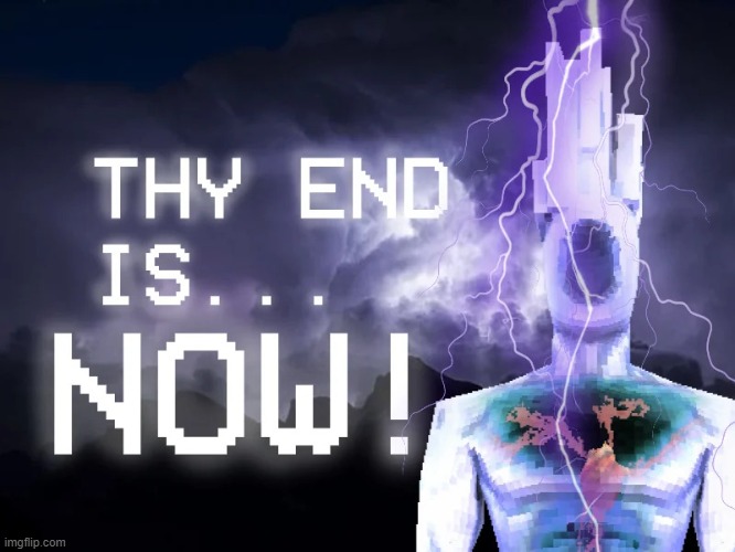 Thy end is... NOW! | image tagged in thy end is now | made w/ Imgflip meme maker