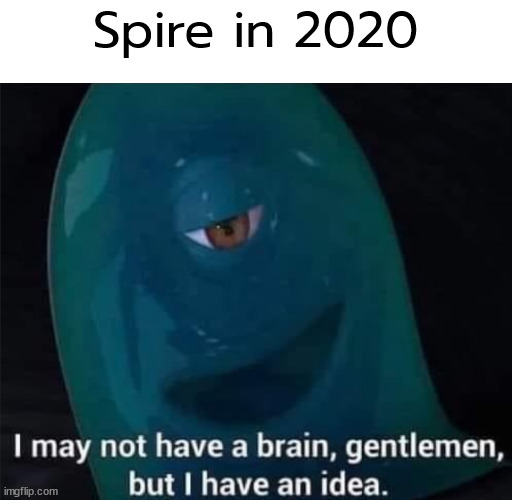 I May Not Have A Brain | Spire in 2020 | image tagged in i may not have a brain | made w/ Imgflip meme maker