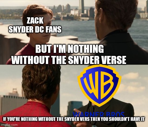 Nothing without the Snyder verse | ZACK SNYDER DC FANS; BUT I'M NOTHING WITHOUT THE SNYDER VERSE; IF YOU'RE NOTHING WITHOUT THE SNYDER VERS THEN YOU SHOULDN'T HAVE IT | image tagged in if you are nothing without the suit | made w/ Imgflip meme maker