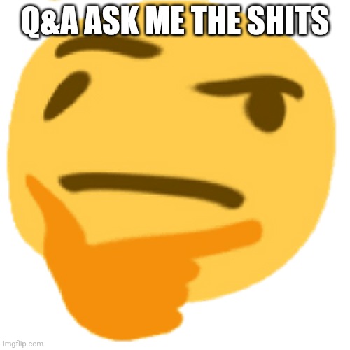 much thonk | Q&A ASK ME THE SHITS | image tagged in much thonk | made w/ Imgflip meme maker
