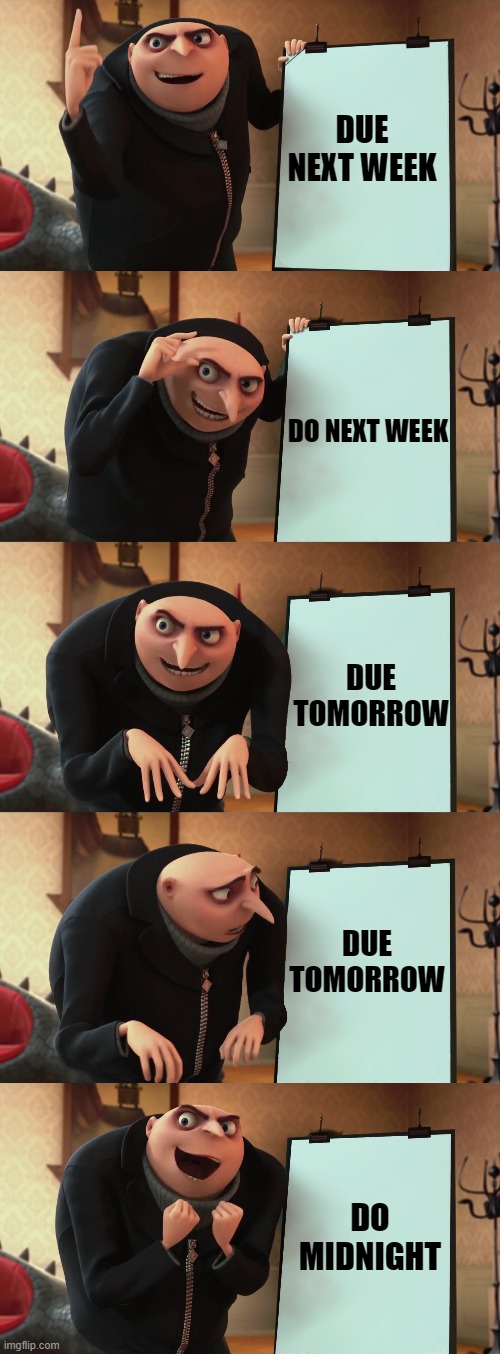 DUE NEXT WEEK; DO NEXT WEEK; DUE TOMORROW; DUE TOMORROW; DO MIDNIGHT | made w/ Imgflip meme maker