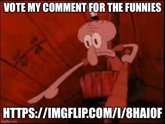 I’ll be shock lmfao | VOTE MY COMMENT FOR THE FUNNIES; HTTPS://IMGFLIP.COM/I/8HAI0F | image tagged in squidward pointing | made w/ Imgflip meme maker