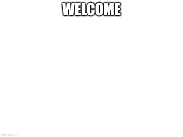 m | WELCOME | image tagged in m | made w/ Imgflip meme maker
