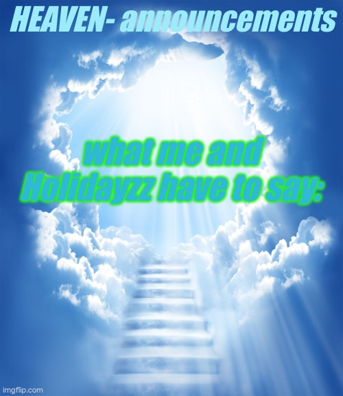 HEAVEN- is a stream i am making with Holidayzz | HEAVEN- announcements; what me and Holidayzz have to say: | image tagged in heaven | made w/ Imgflip meme maker