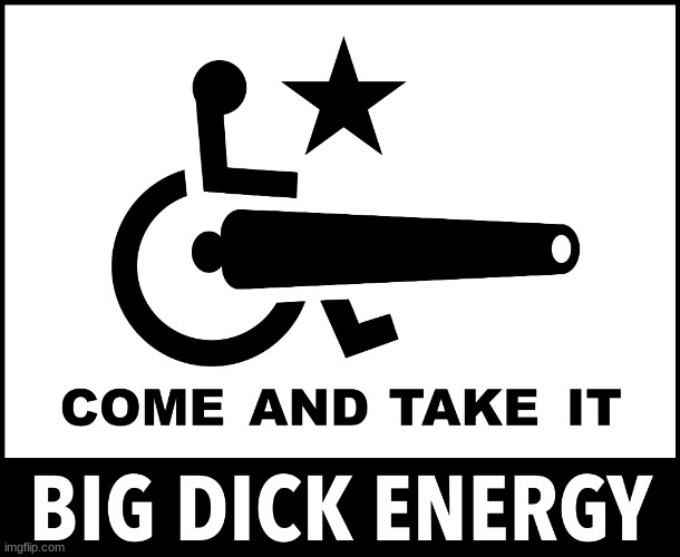 ; | image tagged in come and take it big dick energy texas flag governor abbott meme | made w/ Imgflip meme maker