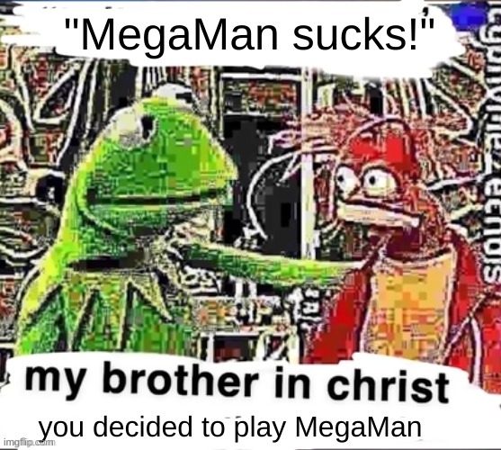 My brother in Christ | "MegaMan sucks!" you decided to play MegaMan | image tagged in my brother in christ | made w/ Imgflip meme maker