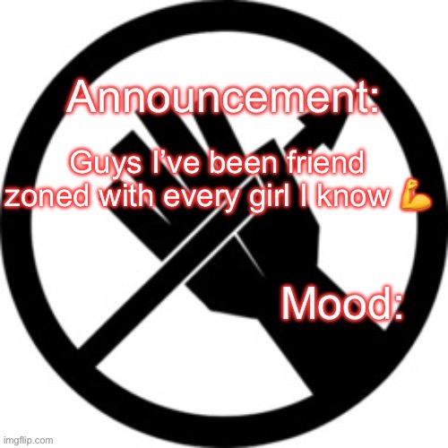 Announcement template Red Right Hand | Guys I’ve been friend zoned with every girl I know 💪 | image tagged in announcement template red right hand | made w/ Imgflip meme maker