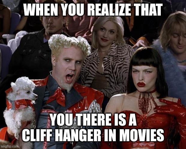 Mugatu so hot right now meme | WHEN YOU REALIZE THAT; YOU THERE IS A CLIFF HANGER IN MOVIES | image tagged in memes,mugatu so hot right now,cliffhanger | made w/ Imgflip meme maker