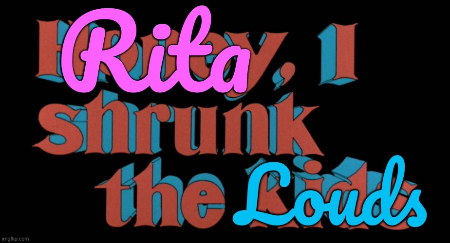 Rita, I Shrunk the Louds | Rita; Louds | image tagged in disney,disney plus,the loud house,deviantart,lincoln loud,lori loud | made w/ Imgflip meme maker