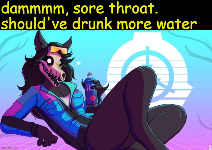 dammmm, sore throat. should've drunk more water | image tagged in mal0 | made w/ Imgflip meme maker