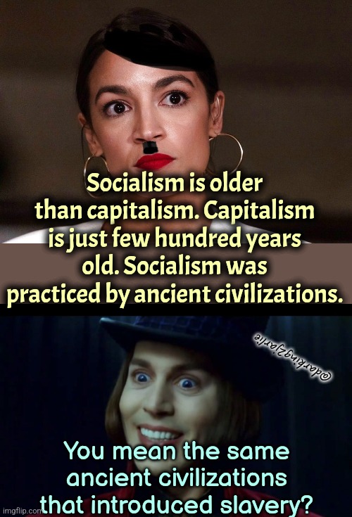 Dictator Dem v Silly wonka little devil | Socialism is older than capitalism. Capitalism is just few hundred years old. Socialism was practiced by ancient civilizations. @darking2jarlie; You mean the same ancient civilizations that introduced slavery? | image tagged in dictator dem,socialism,capitalism,slavery,liberal logic,liberals | made w/ Imgflip meme maker