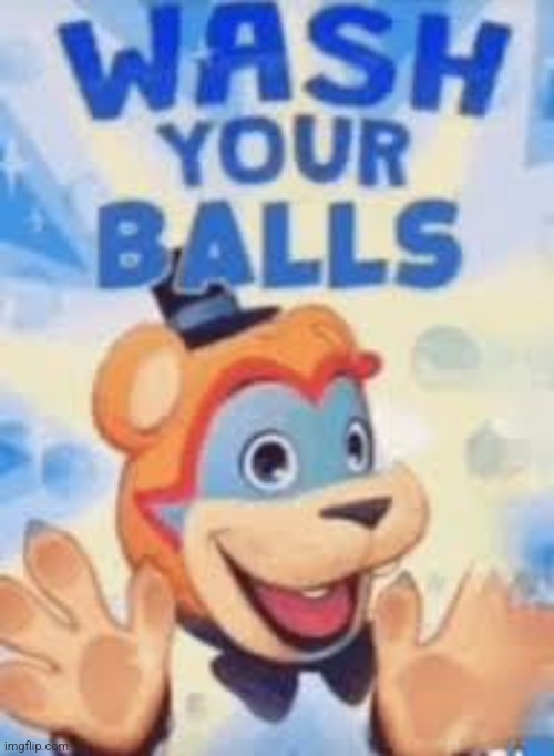 Wash your balls | image tagged in wash your balls | made w/ Imgflip meme maker