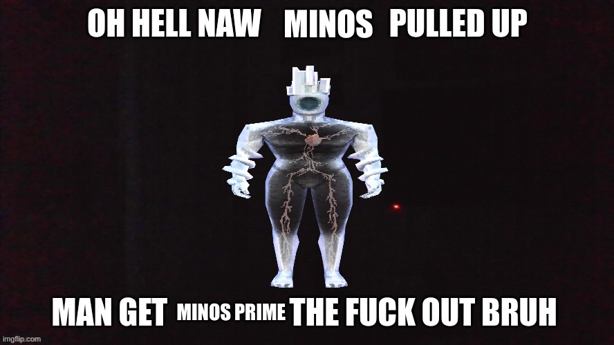 helm gnar | MINOS; MINOS PRIME | image tagged in oh hell naw x pulled up | made w/ Imgflip meme maker
