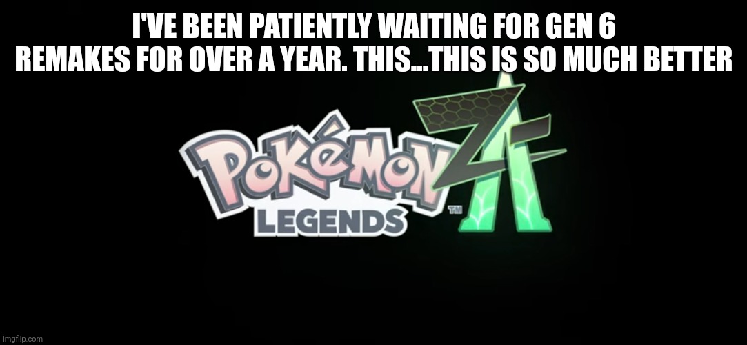 My heart is racing | I'VE BEEN PATIENTLY WAITING FOR GEN 6 REMAKES FOR OVER A YEAR. THIS...THIS IS SO MUCH BETTER | image tagged in pokemon | made w/ Imgflip meme maker