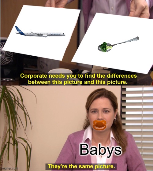 babies be like: | Babys | image tagged in memes,they're the same picture | made w/ Imgflip meme maker