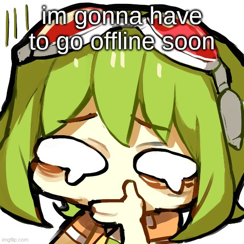 gumi disgusted | im gonna have to go offline soon | image tagged in gumi disgusted | made w/ Imgflip meme maker