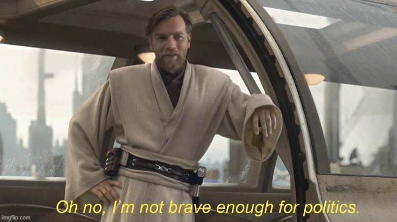 Me when someone asks how I'm doing: | image tagged in oh no i'm not brave enough for politics | made w/ Imgflip meme maker