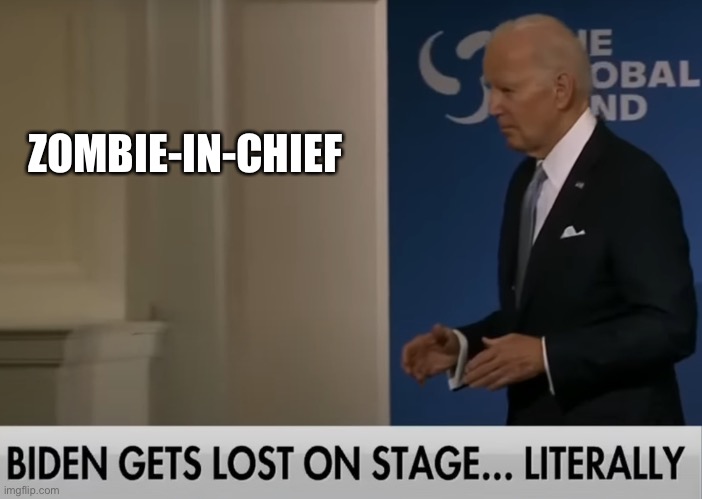 Doddering Old Senile Fool Biden Lost On Stage Again | ZOMBIE-IN-CHIEF | image tagged in doddering old senile fool biden lost on stage again | made w/ Imgflip meme maker