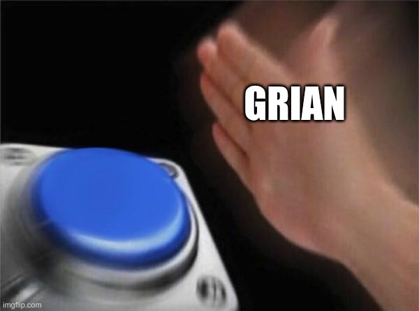 Blank Nut Button Meme | GRIAN | image tagged in memes,blank nut button | made w/ Imgflip meme maker