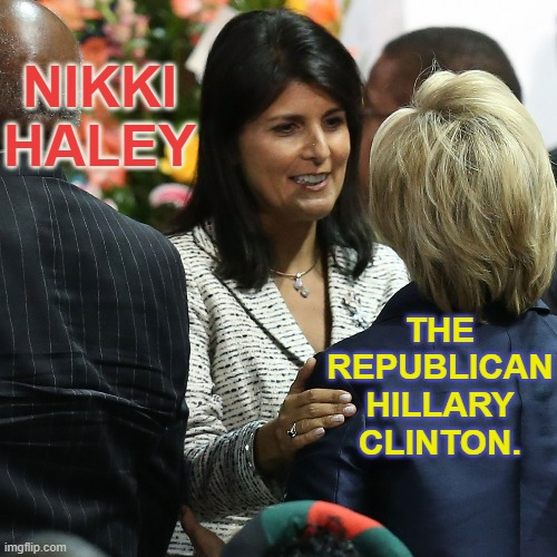Sounds About Right Huh? | THE REPUBLICAN HILLARY CLINTON. NIKKI HALEY | image tagged in memes,politics,presidential race,hillary clinton,republican,sound about right | made w/ Imgflip meme maker