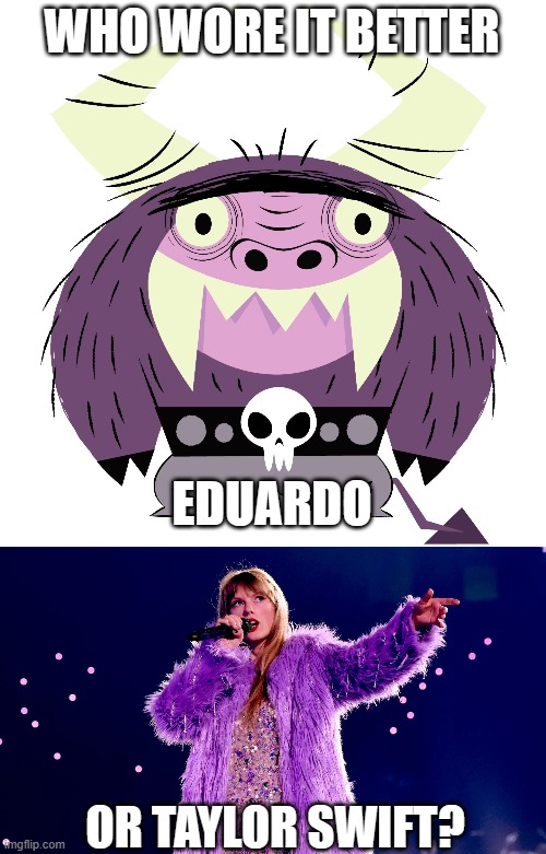 Who Wore It Better Wednesday #199 - Purple fur | WHO WORE IT BETTER; EDUARDO; OR TAYLOR SWIFT? | image tagged in memes,who wore it better,fosters home for imaginary friends,taylor swift,cartoon network,singers | made w/ Imgflip meme maker
