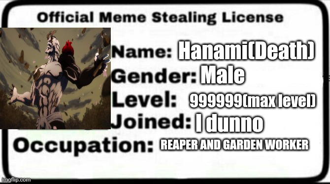 This is just for my disc | Hanami(Death); Male; 999999(max level); I dunno; REAPER AND GARDEN WORKER | image tagged in meme stealing license | made w/ Imgflip meme maker