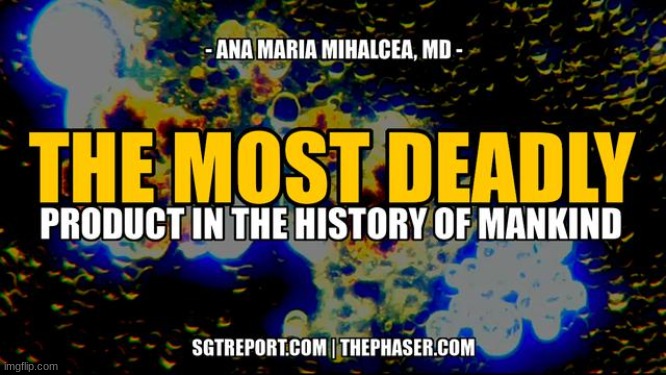 SGT Report: The Most Deadly Product in the History of Mankind - Dr. Ana Mihalcea  (Video) 