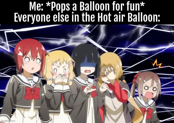 FREE FALL TIME!!! WHEEEEEE!!! | Me: *Pops a Balloon for fun*
Everyone else in the Hot air Balloon: | image tagged in memes,funny,hot air balloon,me everyone else | made w/ Imgflip meme maker