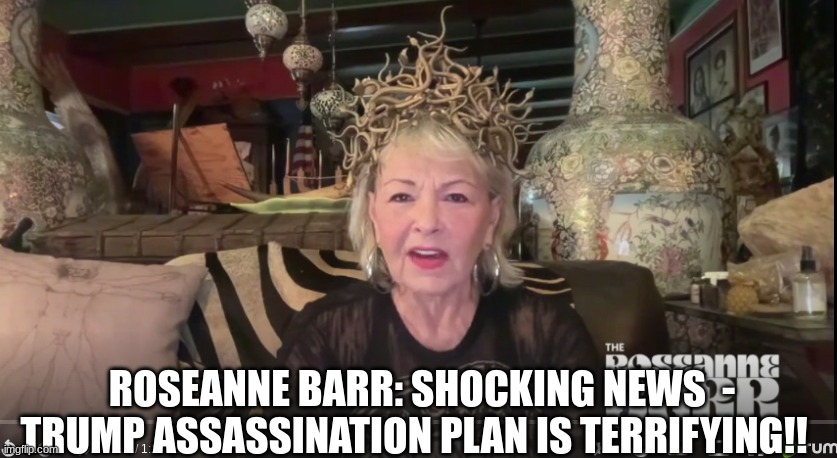 Roseanne Barr, Shocking News - Trump Assassination Plan Is Terrifying! 