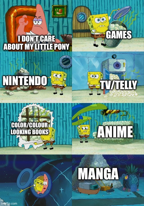 Games, Nintendo, anime, books and streaming services | GAMES; I DON’T CARE ABOUT MY LITTLE PONY; NINTENDO; TV/TELLY; COLOR/COLOUR LOOKING BOOKS; ANIME; MANGA | image tagged in spongebob diapers meme | made w/ Imgflip meme maker