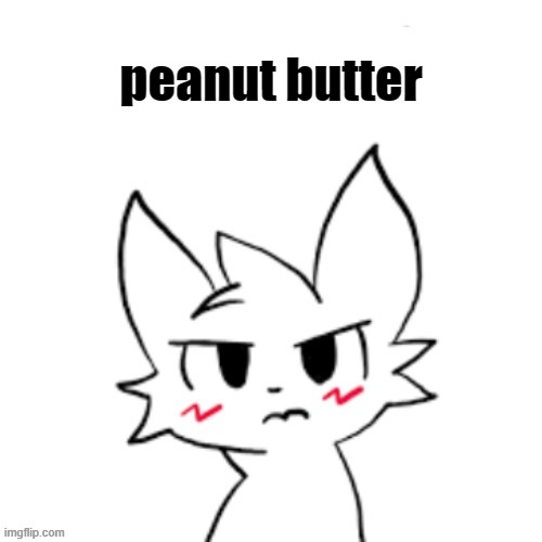 Shitpost | peanut butter | image tagged in mad boykisser,furry,pro-fandom,shitpost | made w/ Imgflip meme maker