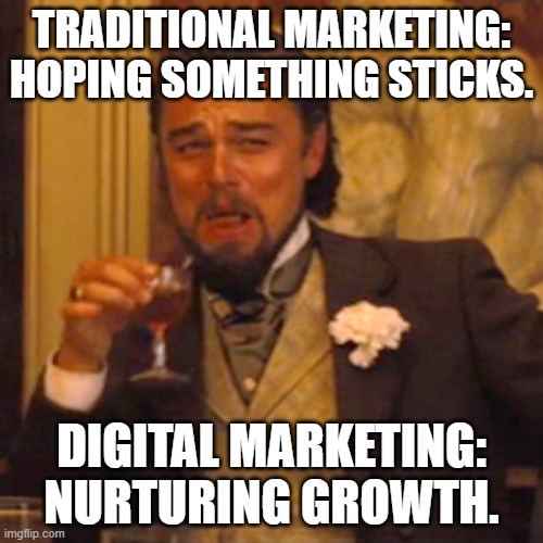 Laughing Leo | TRADITIONAL MARKETING: HOPING SOMETHING STICKS. DIGITAL MARKETING: NURTURING GROWTH. | image tagged in memes,laughing leo | made w/ Imgflip meme maker