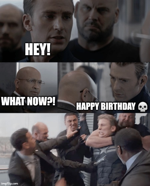 29 Feb birthday prank | HEY! WHAT NOW?! HAPPY BIRTHDAY 💀 | image tagged in captain america elevator | made w/ Imgflip meme maker