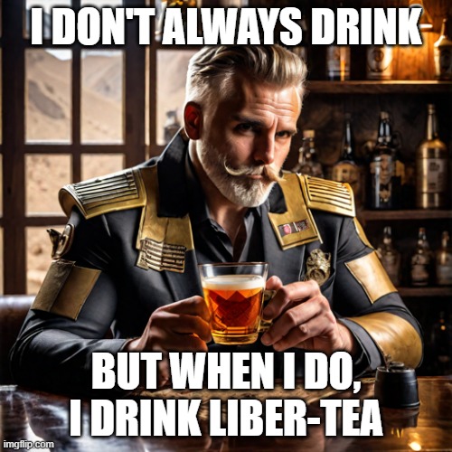 Don't Drink, but Liber-Tea | I DON'T ALWAYS DRINK; BUT WHEN I DO, I DRINK LIBER-TEA | image tagged in helldivers2,liber-tea,democracy,i love democracy | made w/ Imgflip meme maker