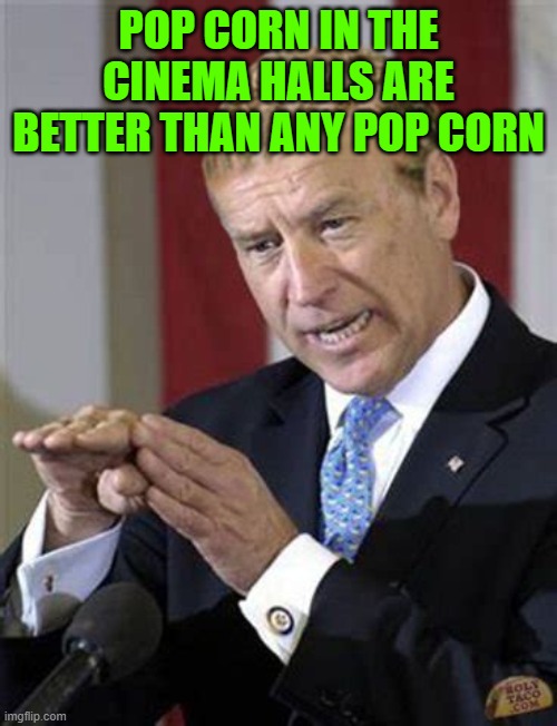 my opinion | POP CORN IN THE CINEMA HALLS ARE BETTER THAN ANY POP CORN | image tagged in corn pop | made w/ Imgflip meme maker