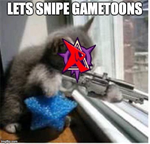 lets snipe g.t | LETS SNIPE GAMETOONS | image tagged in cats with guns,gametoons | made w/ Imgflip meme maker