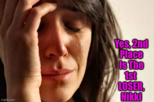 First World Problems Meme | Yes, 2nd
Place
Is The
1st 
LOSER,
Nikki | image tagged in memes,first world problems | made w/ Imgflip meme maker