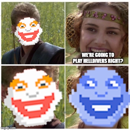 WE'RE GOING TO PLAY HELLDIVERS RIGHT? | made w/ Imgflip meme maker